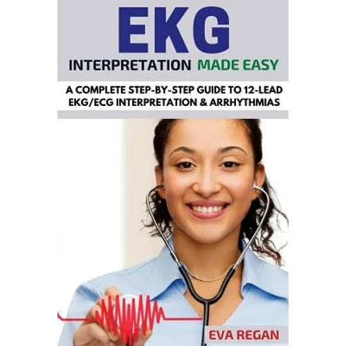 EKG: EKG Interpretation Made Easy: A Complete Step-By-Step Guide to 12-Lead EKG/ECG Interpretation & Arrhythmias - Paperback