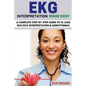 EKG: EKG Interpretation Made Easy: A Complete Step-By-Step Guide to 12-Lead EKG/ECG Interpretation & Arrhythmias - Paperback