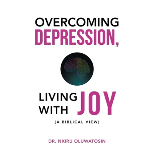 Overcoming Depression, Living with Joy: (A Biblical View) - Hardcover