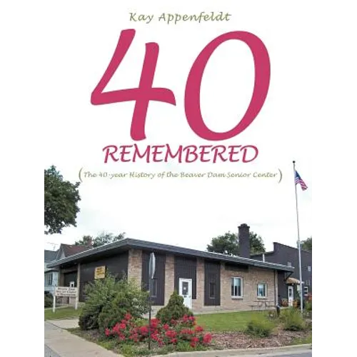 40 Remembered: (The 40-year History of the Beaver Dam Senior Center) - Paperback