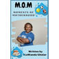 M.O.M.: Moments of Motherhood - Paperback
