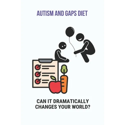 Autism And GAPS Diet: Can It Dramatically Changes Your World?: Diet Chart For Autistic Child - Paperback