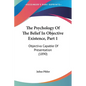 The Psychology Of The Belief In Objective Existence, Part 1: Objectiva Capable Of Presentation (1890) - Paperback