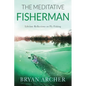 The Meditative Fisherman: Lifetime Reflections on Fly Fishing - Paperback