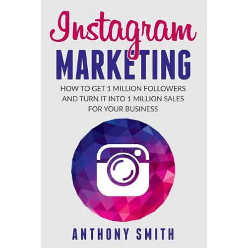 Instagram Marketing: How to Get 1 Million Followers and Turn it into 1 Million Sales for Your Business - Paperback