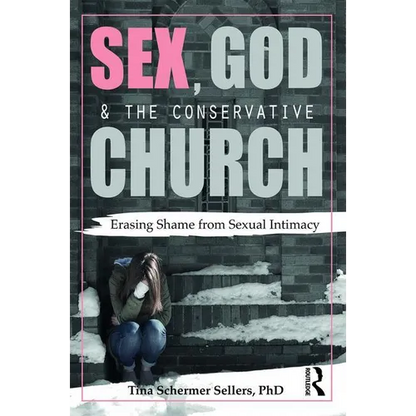 Sex, God, and the Conservative Church: Erasing Shame from Sexual Intimacy - Paperback