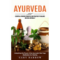 Ayurveda: Essential Ayurvedic Principles and Practices to Balance and Heal Naturally (Unleashing the Power of the Ayurvedic Diet Yoga Meditation for H - Paperback