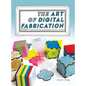 The Art of Digital Fabrication: STEAM Projects for the Makerspace and Art Studio - Hardcover