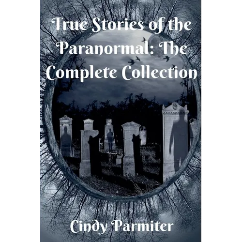 True Stories of the Paranormal: The Complete Collection - Paperback