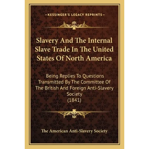 Slavery and the Internal Slave Trade in the United States of North America: Being Replies to Questions Transmitted by the Committee of the British and - Paperback