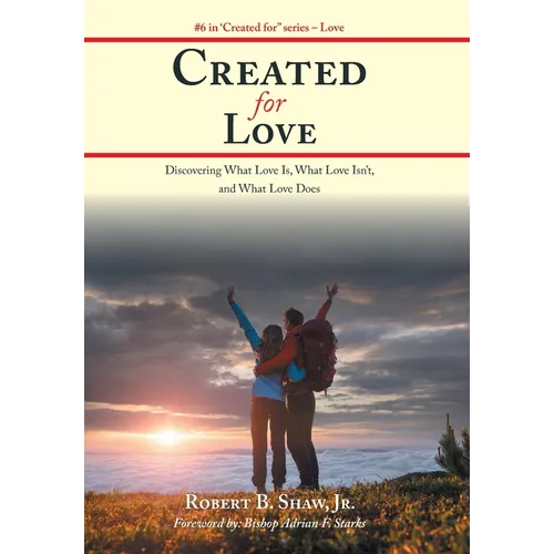 Created for Love: Discovering What Love Is, What Love Isn't, and What Love Does - Hardcover