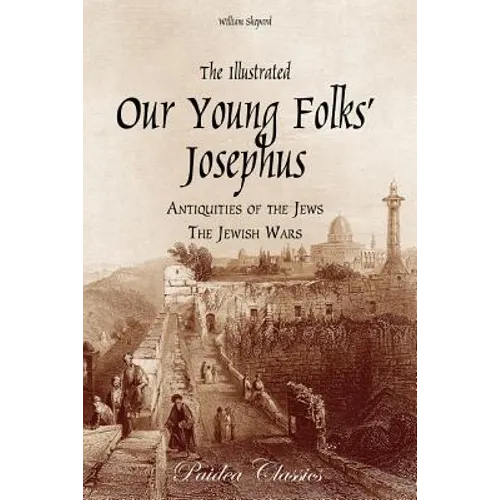 The Illustrated Our Young Folks' Josephus: The Antiquities of the Jews, The Jewish Wars - Paperback