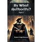 By What Authority? Part I - Paperback