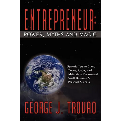 Entrepreneur: Power, Myths and Magic: Dynamic Tips to Start, Create, Grow, and Maintain a Phenomenal Small Business & Personal Success. - Paperback