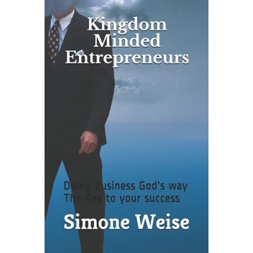 Kingdom Minded Entrepreneurs: Doing Business God's way The Key to your success - Paperback
