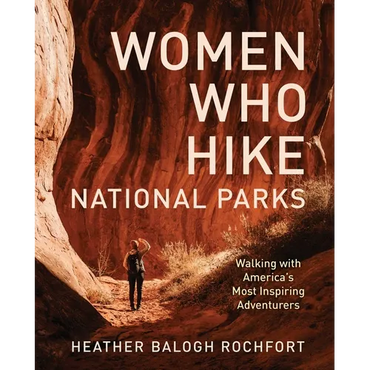 Women Who Hike National Parks: Walking with America's Most Inspiring Adventurers - Paperback