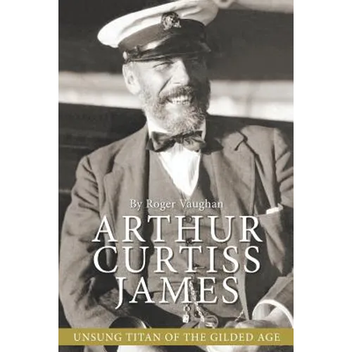 Arthur Curtiss James: Unsung Titan of the Gilded Age - Paperback