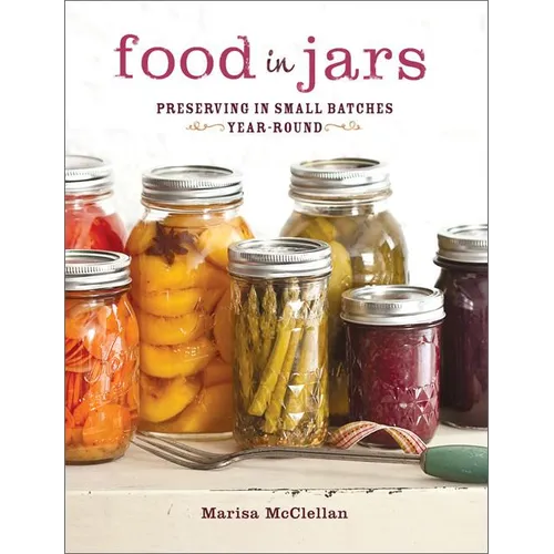 Food in Jars: Preserving in Small Batches Year-Round - Hardcover