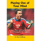 Playing Out of Your Mind: A Soccer Player and Coaches Guide to Developing Mental Toughness - Paperback