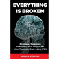 Everything is Broken: Life after Traumatic Brain Injury (TBI) - Paperback