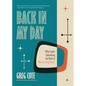 Back in My Day: Witty Satire Debunking the Myth of New and Improved - Hardcover
