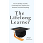 The Lifelong Learner: How to Develop Yourself, Continually Grow, Expand Your Horizons, and Pursue Anything: How to Develop Yourself, Continually Grow, - Hardcover