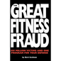 The Great Fitness Fraud: 300 Million Victims and One Program for Your Defense - Paperback