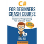 C#: C# For Beginners Crash Course: Master C# Programming Fast and Easy Today - Paperback