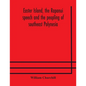 Easter Island, the Rapanui speech and the peopling of southeast Polynesia - Paperback