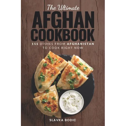 The Ultimate Afghan Cookbook: 111 Dishes From Afghanistan To Cook Right Now - Paperback