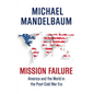 Mission Failure: America and the World in the Post-Cold War Era - Hardcover