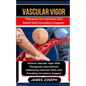 Vascular Vigor: Therapies For Varicose Vein Relief And Circulatory Support Restore Vascular Vigor With Therapeutic Interventions Addre - Paperback