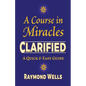 A Course in Miracles Clarified: A Quick and Easy Guide - Paperback