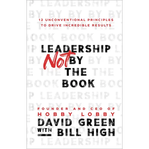 Leadership Not by the Book: 12 Unconventional Principles to Drive Incredible Results - Hardcover
