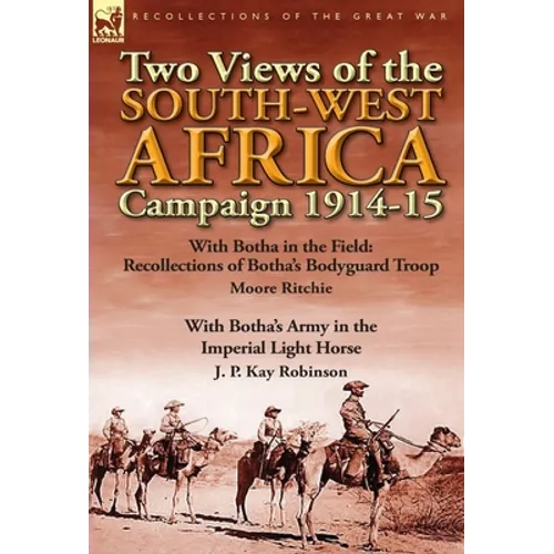 Two Views of the South-West Africa Campaign 1914-15: With Botha in the Field: Recollections of Botha's Bodyguard Troop by Moore Ritchie & with Botha's - Hardcover