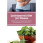 Gastroparesis Diet for Women: A Beginner's Guide to Managing Gastric Disorders, with Sample Recipes and a 7-Day Meal Plan - Paperback