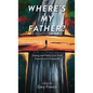 Where's My Father?: Seeking and Finding God in the Expected and Unexpected - Hardcover