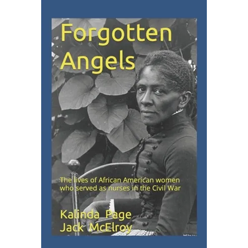 Forgotten Angels: The lives of African American women who served as nurses in the Civil War - Paperback
