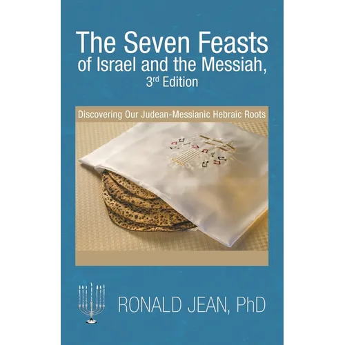 The Seven Feasts of Israel and the Messiah, 3Rd Edition: Discovering Our Judean-Messianic Hebraic Roots - Paperback