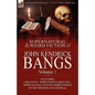 The Collected Supernatural and Weird Fiction of John Kendrick Bangs: Volume 1-Including One Novel 'Toppleton's Client or a Spirit in Exile' and Ten Sh - Paperback