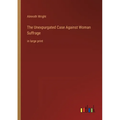 The Unexpurgated Case Against Woman Suffrage: in large print - Paperback