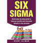 Six SIGMA: Quick Step-By-Step Guide to Improve Quality and Eliminate Defects in Any Process - Paperback