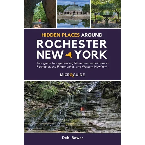 Hidden Places Around Rochester, New York: Your guide to experiencing 50 unique destinations in Rochester, the Finger Lakes, and Western New York. - Paperback