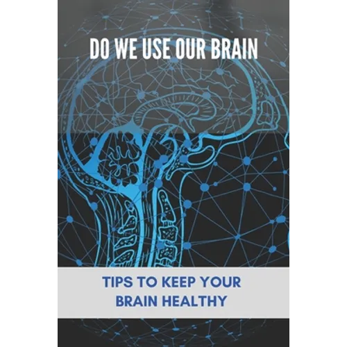 Do We Use Our Brain: Tips To Keep Your Brain Healthy: Which Bone Protects Your Brain - Paperback
