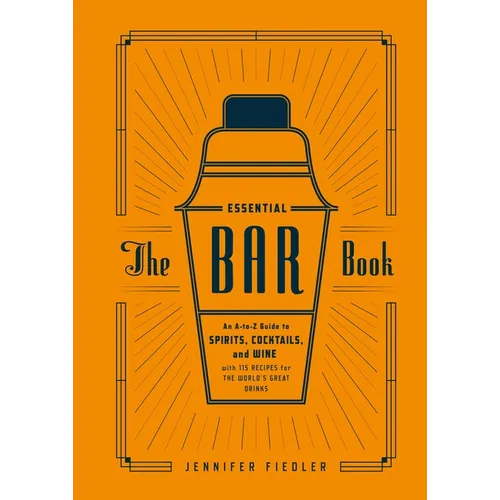 The Essential Bar Book: An A-To-Z Guide to Spirits, Cocktails, and Wine, with 115 Recipes for the World's Great Drinks - Hardcover