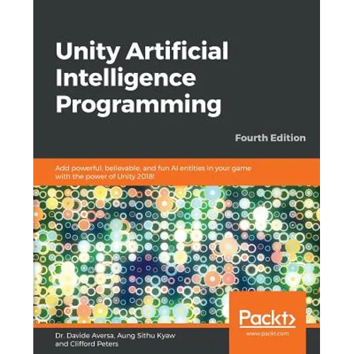 Unity Artificial Intelligence Programming - Fourth Edition: Add powerful, believable, and fun AI entities in your game with the power of Unity 2018! - Paperback