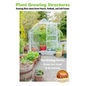 Plant Growing Structures - Knowing More about Green Houses, Hotbeds, and Cold Frames - Paperback