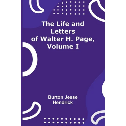 The Life and Letters of Walter H. Page, Volume I - Paperback