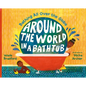 Around the World in a Bathtub: Bathing All Over the Globe - Hardcover