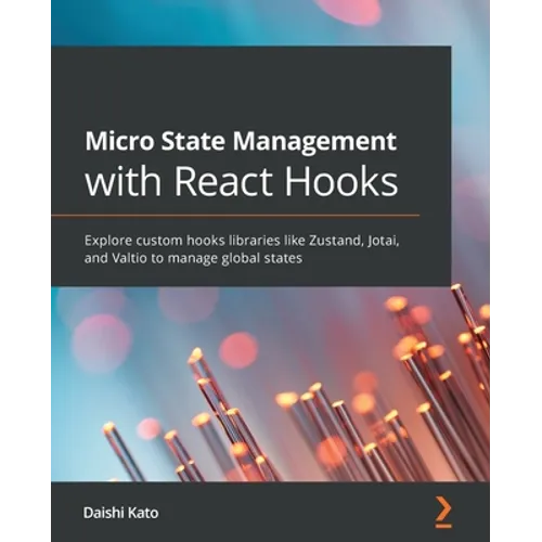 Micro State Management with React Hooks: Explore custom hooks libraries like Zustand, Jotai, and Valtio to manage global states - Paperback